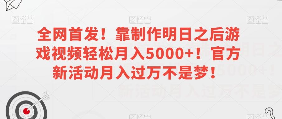 全网首发！靠制作明日之后游戏视频轻松月入5000+！官方新活动月入过万不是梦！【揭秘】-天娱网创