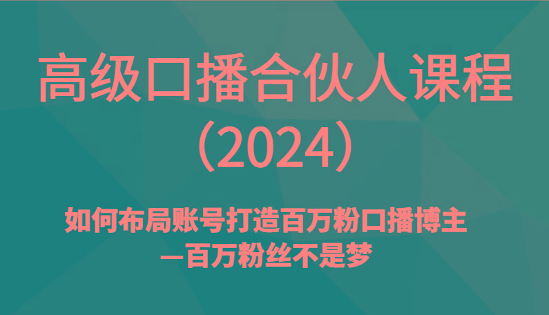高级口播合伙人课程(2024)如何布局账号打造百万粉口播博主—百万粉丝不是梦-天娱网创
