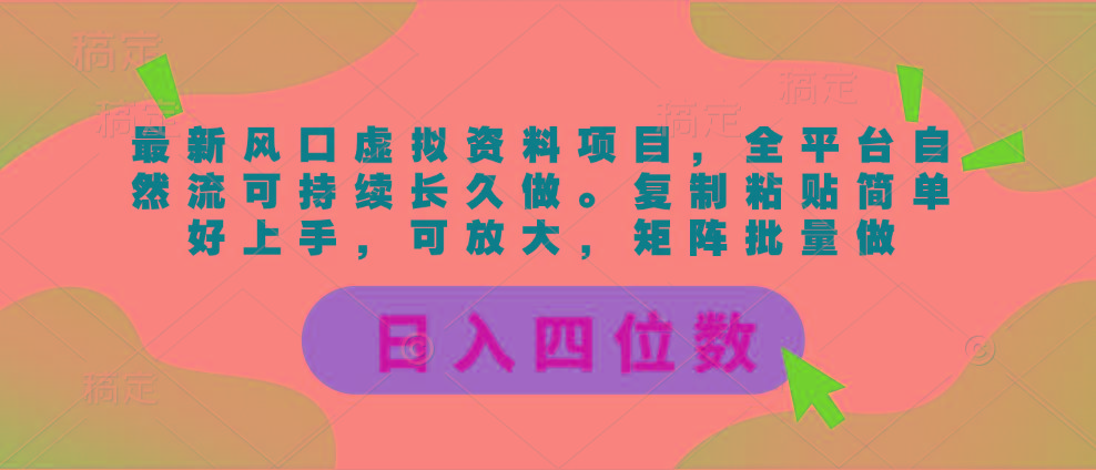 最新风口虚拟资料项目，全平台自然流可持续长久做。复制粘贴 日入四位数-天娱网创