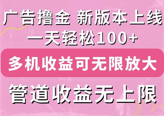 广告撸金新版内测，收益翻倍！每天轻松100+，多机多账号收益无上限，抢…-天娱网创