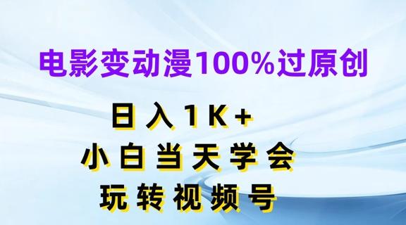 电影变动漫100%过原创，日入1K+，小白当天学会，玩转视频号【揭秘】-天娱网创