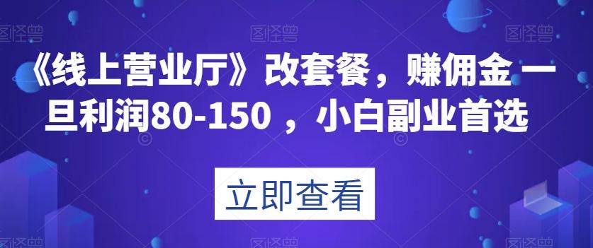 《线上营业厅》改套餐，赚佣金一旦利润80-150，小白副业首选【揭秘】-天娱网创