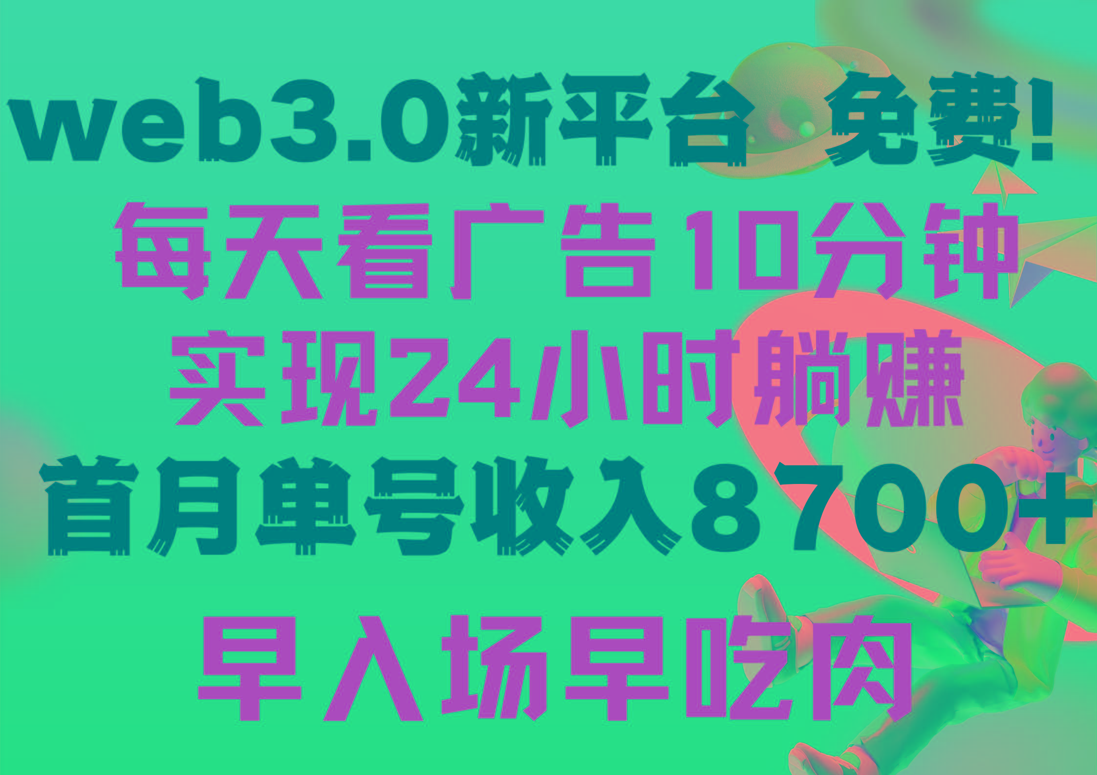 (9998期)每天看6个广告，24小时无限翻倍躺赚，web3.0新平台！！免费玩！！早布局…-天娱网创