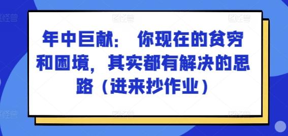 某付费文章：年中巨献： 你现在的贫穷和困境，其实都有解决的思路 (进来抄作业)-天娱网创